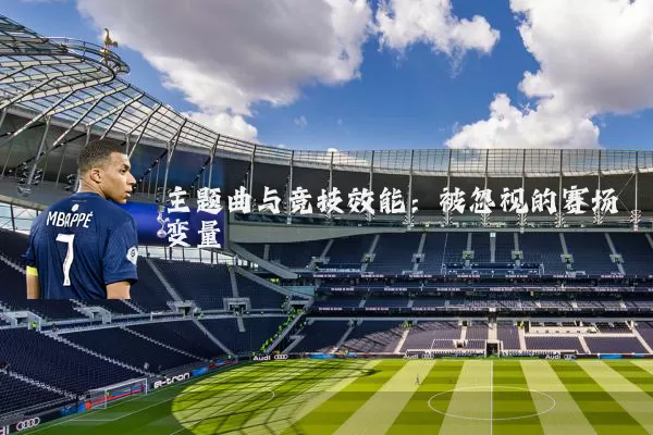 主题曲与竞技效能：被忽视的赛场变量
