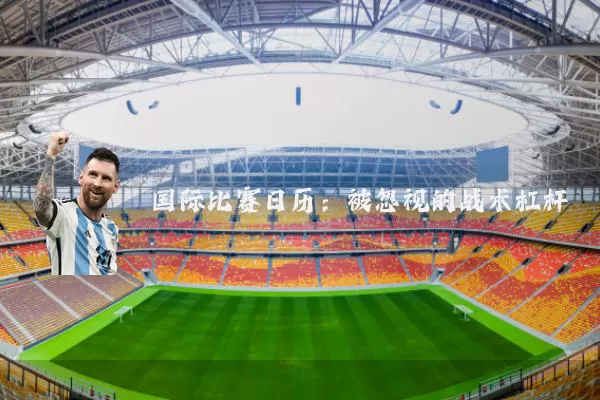 国际比赛日历:被忽视的战术杠杆