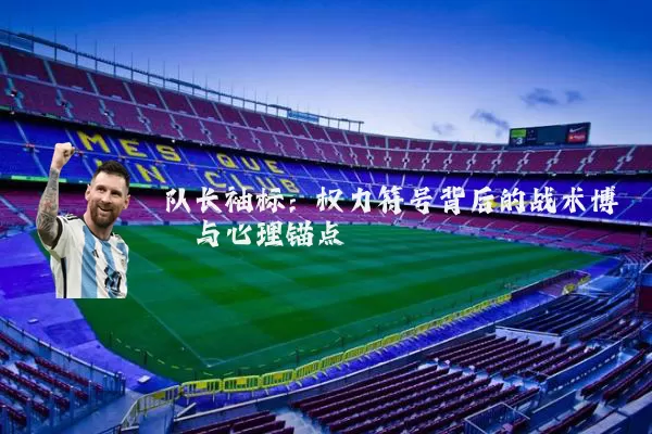 队长袖标:权力符号背后的战术博弈与心理锚点