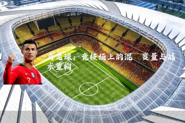 乌龙球:竞技场上的混沌变量与战术重构