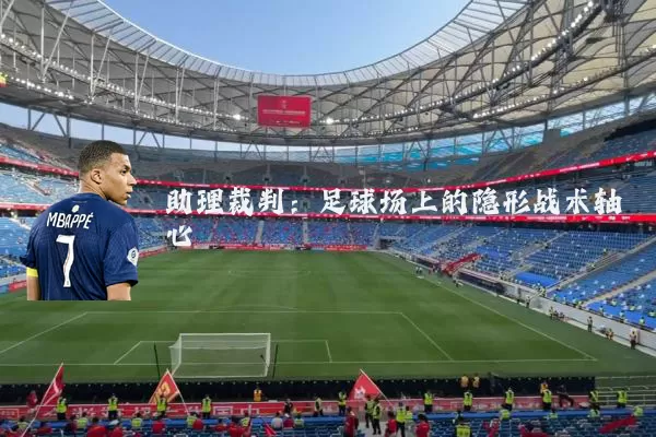 助理裁判：足球场上的隐形战术轴心