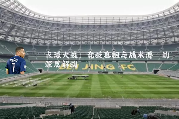 点球大战:竞技真相与战术博弈的深层解构