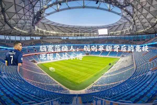 脑震荡换人:规则革新背后的竞技逻辑与战术博弈