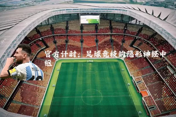 官方计时:足球竞技的隐形神经中枢