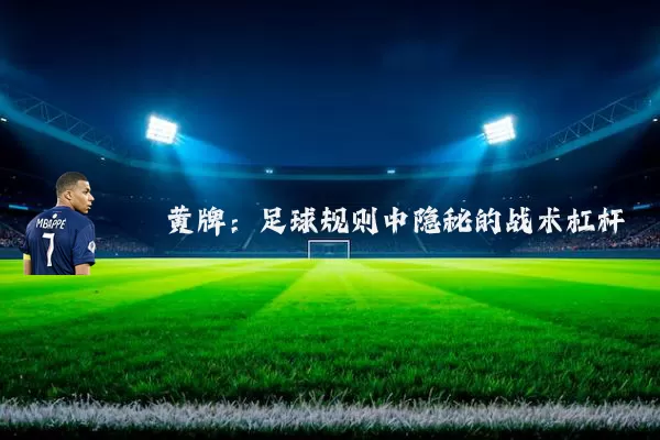 黄牌:足球规则中隐秘的战术杠杆