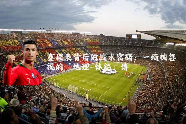 赛程表背后的战术密码:一场被忽视的「地理-体能」博弈